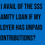 can-i-avail-of-the-sss-calamity-loan-if-my-employer-has-unpaid-contributions