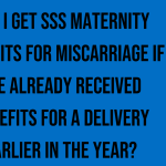 can-i-get-sss-maternity-benefits-for-miscarriage-if-ive-already-received-benefits-for-a-delivery-earlier-in-the-year