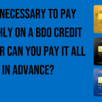 is-it-necessary-to-pay-monthly-on-a-bdo-credit-card-or-can-you-pay-it-all-in-advance