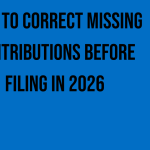 how-to-correct-missing-contributions-before-filing-in-2026